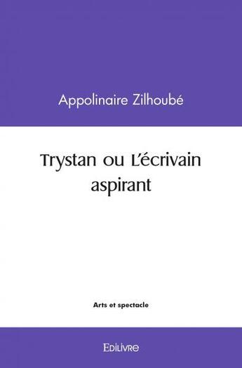 Couverture du livre « Trystan ou l ecrivain aspirant » de Zilhoube Appolinaire aux éditions Edilivre