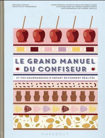 Couverture du livre « Le grand manuel du confiseur : et vos gourmandises d'enfant deviennent réalités » de Pierre Javelle et Anne Cazor et Melanie Dupuis et Yannis Varoutsikos aux éditions Marabout