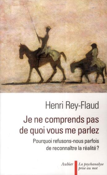 Couverture du livre « Je ne comprends pas de quoi vous me parlez ; pourquoi refusons-nous parfois de reconnaître la réalité ? » de Henri Rey-Flaud aux éditions Aubier