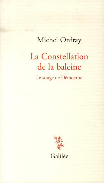 Couverture du livre « La constellation de la baleine ; le songe de Démocrite » de Michel Onfray aux éditions Galilee