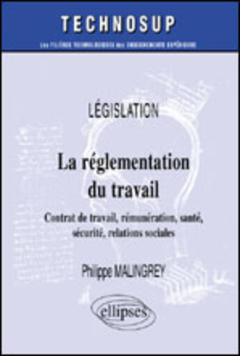 Couverture du livre « La reglementation du travail - contrats de travail, remuneration, sante, securite, relations sociale » de Philippe Malingrey aux éditions Ellipses