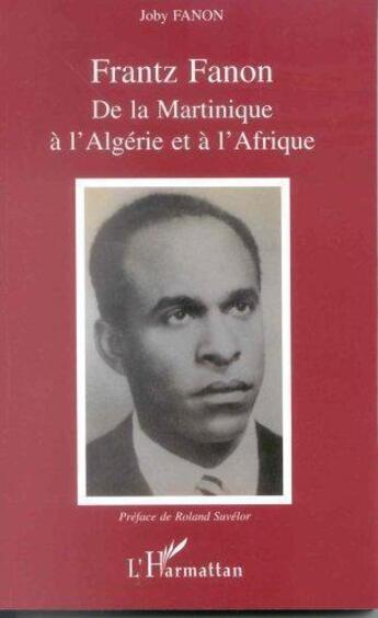 Couverture du livre « Frantz Fanon ; de la Martinique à l'Algérie et à l'Afrique » de Joby Fanon aux éditions L'harmattan