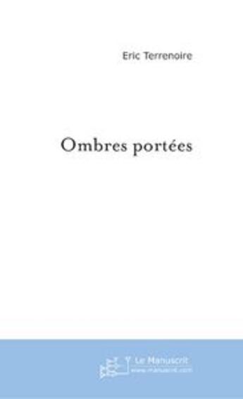 Couverture du livre « Ombres portées » de Eric Terrenoire aux éditions Le Manuscrit