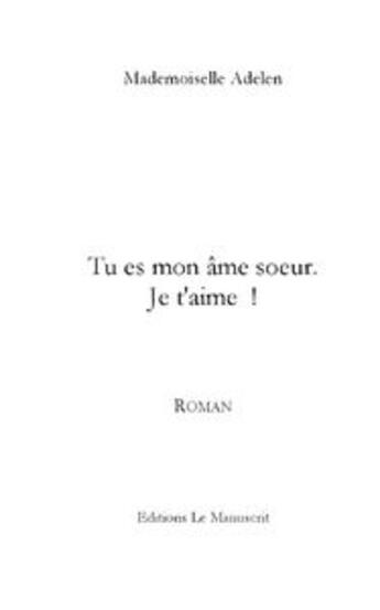 Couverture du livre « Tu es mon ame soeur. je t'aime ! » de Mademoiselle Adelen aux éditions Le Manuscrit