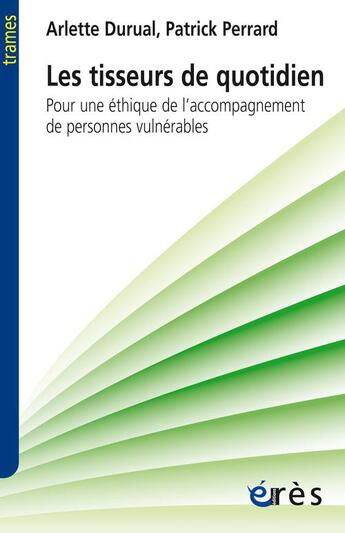 Couverture du livre « Les tisseurs du quotidien ; pour une éthique de l'accompagnement des personnes vulnérables » de Arlette Durual et Patrick Perrard aux éditions Eres