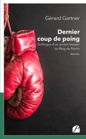 Couverture du livre « Dernier coup de poing ; soliloque d'un ancien boxeur du ring de pantin » de Gerard Gartner aux éditions Editions Du Panthéon