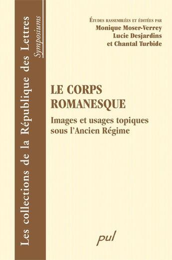 Couverture du livre « Le corps romanesque ; images et usages topiques sous l'Ancien Régime » de Lucie Desjardins et Monique Moser-Verrey et Chantal Turbide aux éditions Presses De L'universite De Laval