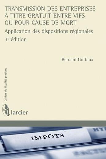 Couverture du livre « Cahiers de fiscalité pratique : transmission des entreprises à titre gratuit entre vifs ou pour cause de mort ; application des dispositions régionales (3e édition) » de Bernard Goffaux aux éditions Larcier