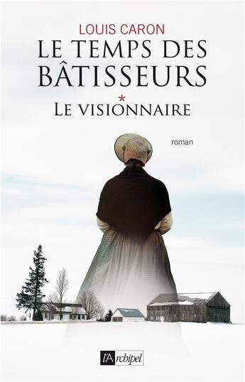 Couverture du livre « Le temps des bâtisseurs Tome 1 ; le visionnaire » de Louis Caron aux éditions Archipel