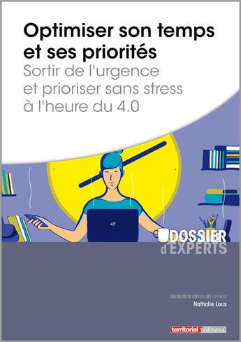 Couverture du livre « Optimiser son temps et ses priorités ; sortir de l'urgence et prioriser sans stress à l'heure du 4.0 » de Nathalie Loux aux éditions Territorial