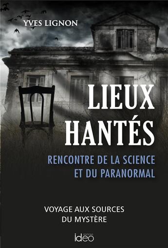 Couverture du livre « Lieux hantés : rencontre de la science et du paranormal ; voyages aux sources du mystère » de Yves Lignon aux éditions Ideo