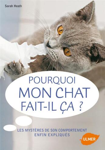 Couverture du livre « Pourquoi mon chat fait-il ça ? ; les mystères de son comportement enfin expliqués » de Sarah Heath aux éditions Eugen Ulmer