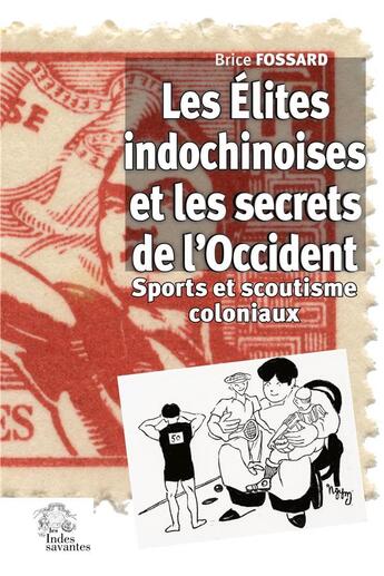 Couverture du livre « Les élites indochinoises et les secrets de l'Occident : sports et scoutisme coloniaux » de Brice Fossard aux éditions Les Indes Savantes