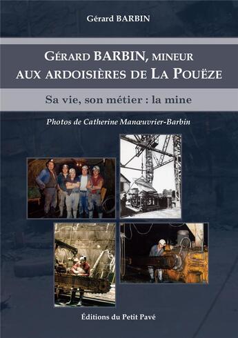 Couverture du livre « Gerard barbin, mineur aux ardoisieres de la poueze - sa vie, son metier : la mine » de Barbin Gerard aux éditions Petit Pave