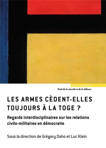 Couverture du livre « Les armes cèdent-elles toujours à la toge ? regards interdisciplinaires sur les relations civilo-militaires en démocratie » de Luc Klein et Grégory Daho et Collectif aux éditions Mare & Martin