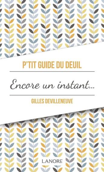 Couverture du livre « P'tit guide du deuil ; encore un instant » de Gilles Devilleneuve aux éditions Lanore