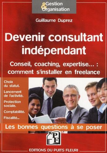 Couverture du livre « Devenir consultant indépendant ; conseil, coaching, expertise... comment s'installer en freelance » de Guillaume Duprez aux éditions Puits Fleuri