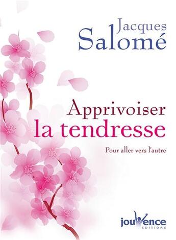 Couverture du livre « Apprivoiser la tendresse » de Jacques Salome aux éditions Jouvence