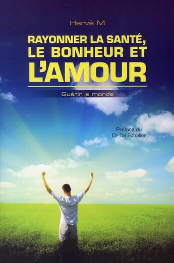 Couverture du livre « Rayonner la santé, le bonheur et l'amour ; guérir le monde » de Herve Malochet aux éditions Ada