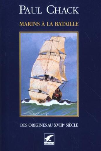 Couverture du livre « Marins à la bataille t.1 ; des origines au XVIIIe siècle » de Paul Chack aux éditions Gerfaut