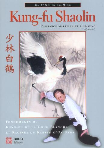 Couverture du livre « Kung-fu shaolin, puissance martiale et chi-kung » de Jwing-Ming Dr Yang aux éditions Budo