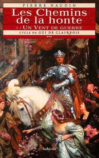 Couverture du livre « Cycle de gui de clairbois Tome 3 ; les chemins de la honte Tome 1 ; un vent de guerre » de Pierre Naudin aux éditions Auberon