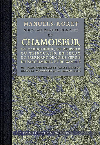 Couverture du livre « Nouveau manuel complet du chamoiseur, du maroquinier, du mégisseur, du teinturier en peaux, du fabricant de cuirs vernis, du parcheminier et du gantier » de Julia-Fontanelle et Valet D'Artois aux éditions Emotion Primitive