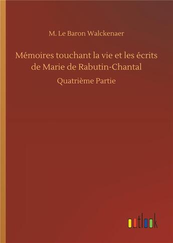 Couverture du livre « Memoires touchant la vie et les ecrits de marie de rabutin-chantal - quatrieme partie » de Walckenaer M L B. aux éditions Timokrates