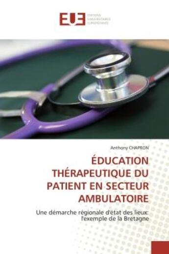 Couverture du livre « Education therapeutique du patient en secteur ambulatoire - une demarche regionale d'etat des lieux: » de Chapron Anthony aux éditions Editions Universitaires Europeennes