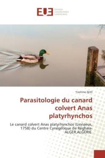 Couverture du livre « Parasitologie du canard colvert anas platyrhynchos - le canard colvert anas platyrhynchos (linnaeus, » de Djitli Yasmina aux éditions Editions Universitaires Europeennes