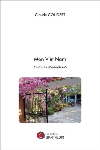 Couverture du livre « Mon Viêt Nam ; Histoires d'adoptionS » de Claude Coudert aux éditions Chapitre.com