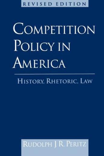 Couverture du livre « Competition Policy in America: History, Rhetoric, Law » de Peritz Rudolph J R aux éditions Oxford University Press Usa