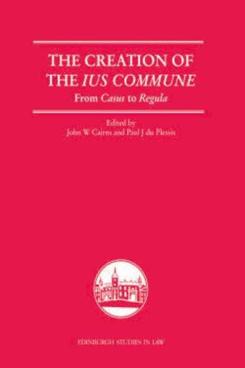 Couverture du livre « The Creation of the Ius Commune: From Casus to Regula » de John W Cairns aux éditions Edinburgh University Press