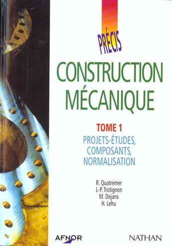 Couverture du livre « Afnor precis construction mecanique t 1 projets - etudes, composants, normalisation - vol01 » de Quatremer/Trotignon aux éditions Nathan