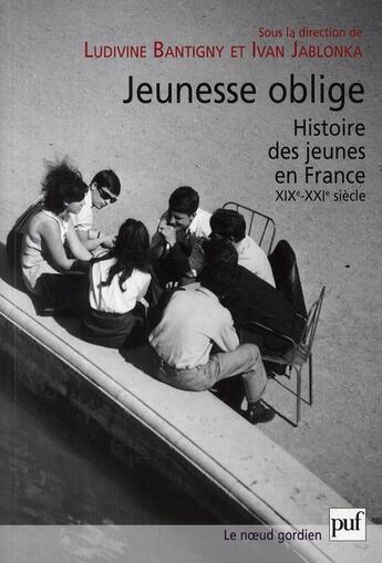 Couverture du livre « Jeunesse oblige ; histoire des jeunes en France XIX-XXI siècle » de Ludivine Bantigny aux éditions Puf