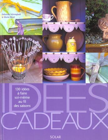 Couverture du livre « Idees Cadeaux ; 130 Idees A Faire Soi-Meme Au Fil Des Saisons » de Gloria Nicol et Deborah Schneebeli-Morell aux éditions Solar