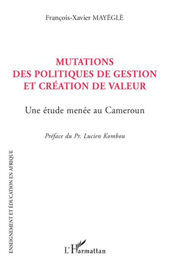 Couverture du livre « Mutations des politiques de gestion et création de valeur ; une étude menée au Cameroun » de Francois-Xavier Mayegle aux éditions L'harmattan