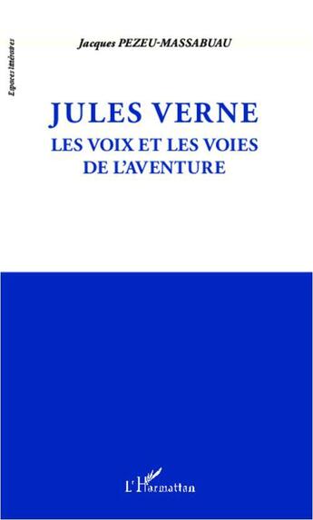 Couverture du livre « Jules Verne ; les voix et les voies de l'aventure » de Jacques Pezeu-Massabuau aux éditions Editions L'harmattan