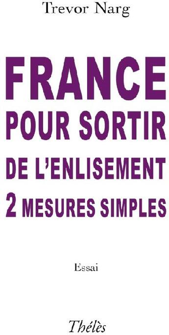 Couverture du livre « France pour sortir de l'enlisement ; 2 mesures simples » de Trevor Narg aux éditions Theles