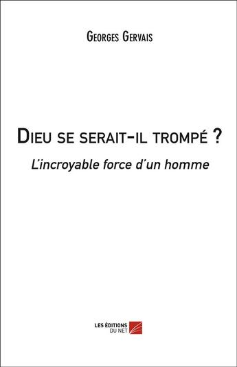 Couverture du livre « Dieu se serait-il trompé ? l'incroyable force d'un homme » de Georges Gervais aux éditions Editions Du Net