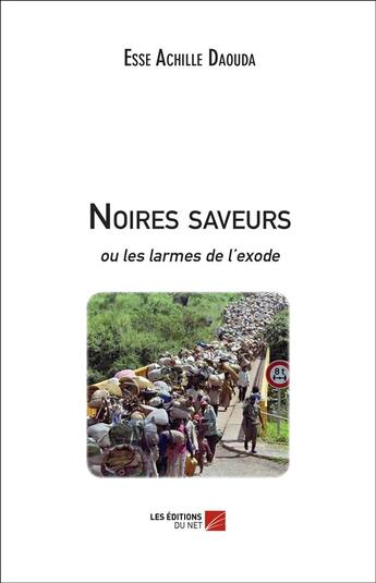 Couverture du livre « Noires saveurs ; ou les larmes de l'exode » de Esse Achille Daouda aux éditions Editions Du Net