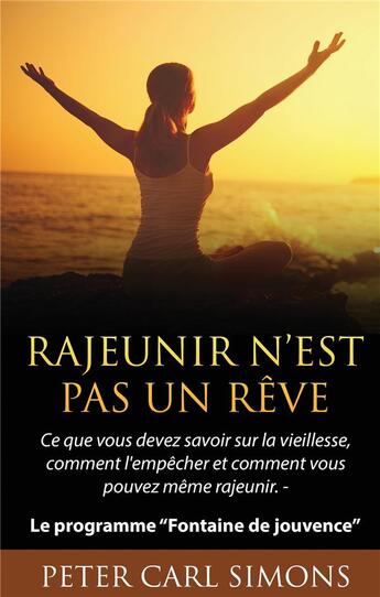 Couverture du livre « Rajeunir n'est pas un rêve ; ce que vous devez savoir sur la vieillesse, comment l'empêcher et comment vous pouvez même rajeunir ; le programme 