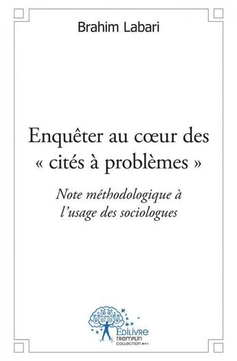 Couverture du livre « Enqueter au coeur des cites a problemes - note methodologique a l usage des sociologues » de Brahim Labari aux éditions Edilivre