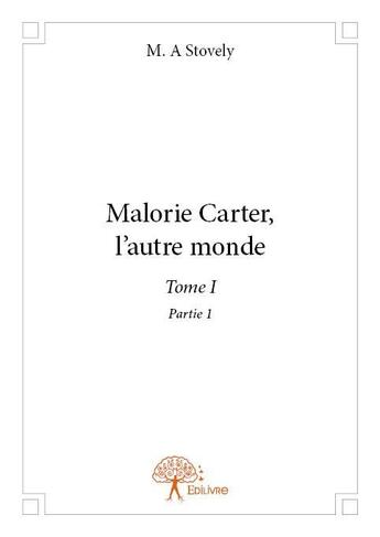 Couverture du livre « Malorie Carter, l'autre monde t.1 partie.1 » de M. A. Stovely aux éditions Edilivre