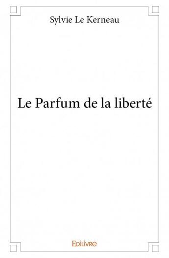 Couverture du livre « Le parfum de la liberté » de Sylvie Le Kerneau aux éditions Edilivre