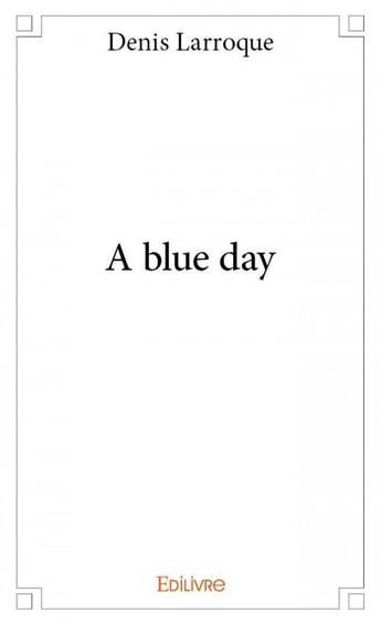 Couverture du livre « A blue day » de Denis Larroque aux éditions Edilivre
