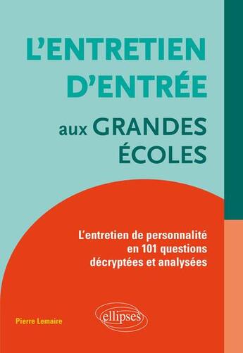 Couverture du livre « L'entretien d'entree aux grandes ecoles : l'entretien de personnalite en 101 questions decryptees et » de Lemaire Pierre aux éditions Ellipses