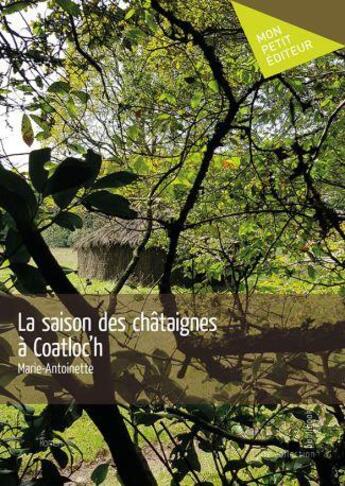 Couverture du livre « La saison des châtaignes à Coatloc'h » de Marie-Antoinette aux éditions Mon Petit Editeur