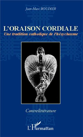 Couverture du livre « L'oraison cordiale ; une tradition catholique de l'hésychasme » de Jean-Marc Boudier aux éditions L'harmattan