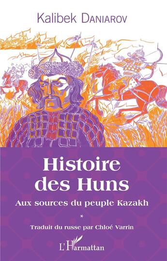 Couverture du livre « Histoire des Huns ; aux sources du peuple Kazakh » de Daniarov Kalibek aux éditions L'harmattan